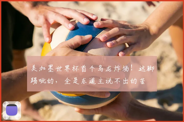 美加墨世界杯首个乌龙炸场！这脚踢呲的，全是东道主说不出的苦
