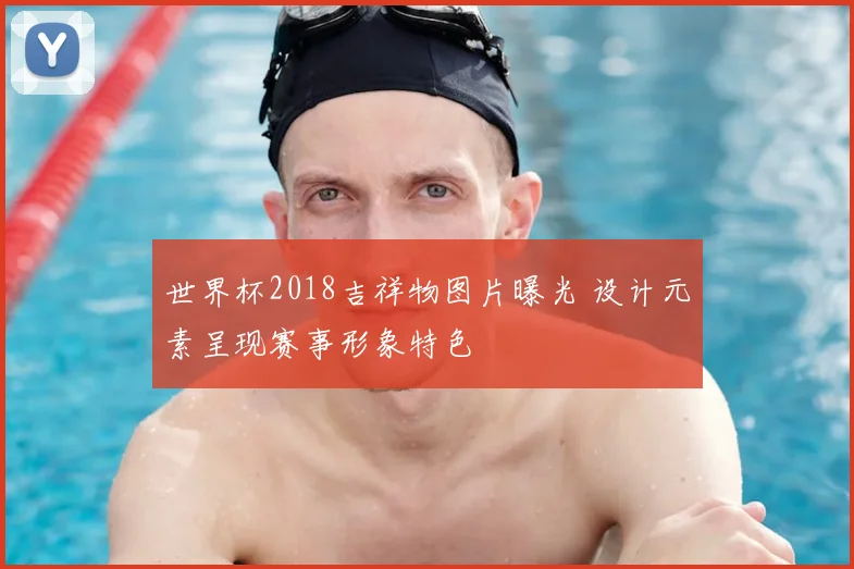 世界杯2018吉祥物图片曝光 设计元素呈现赛事形象特色