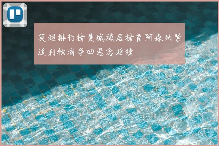 英超排行榜曼城稳居榜首阿森纳紧追利物浦争四悬念延续
